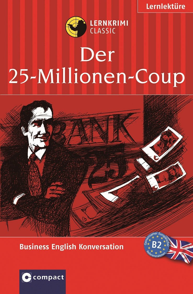 Der 25-Millionen-Coup: Compact Lernkrimi. Business English Konversation - Niveau B2: Business English Konversation B2 Study Guides