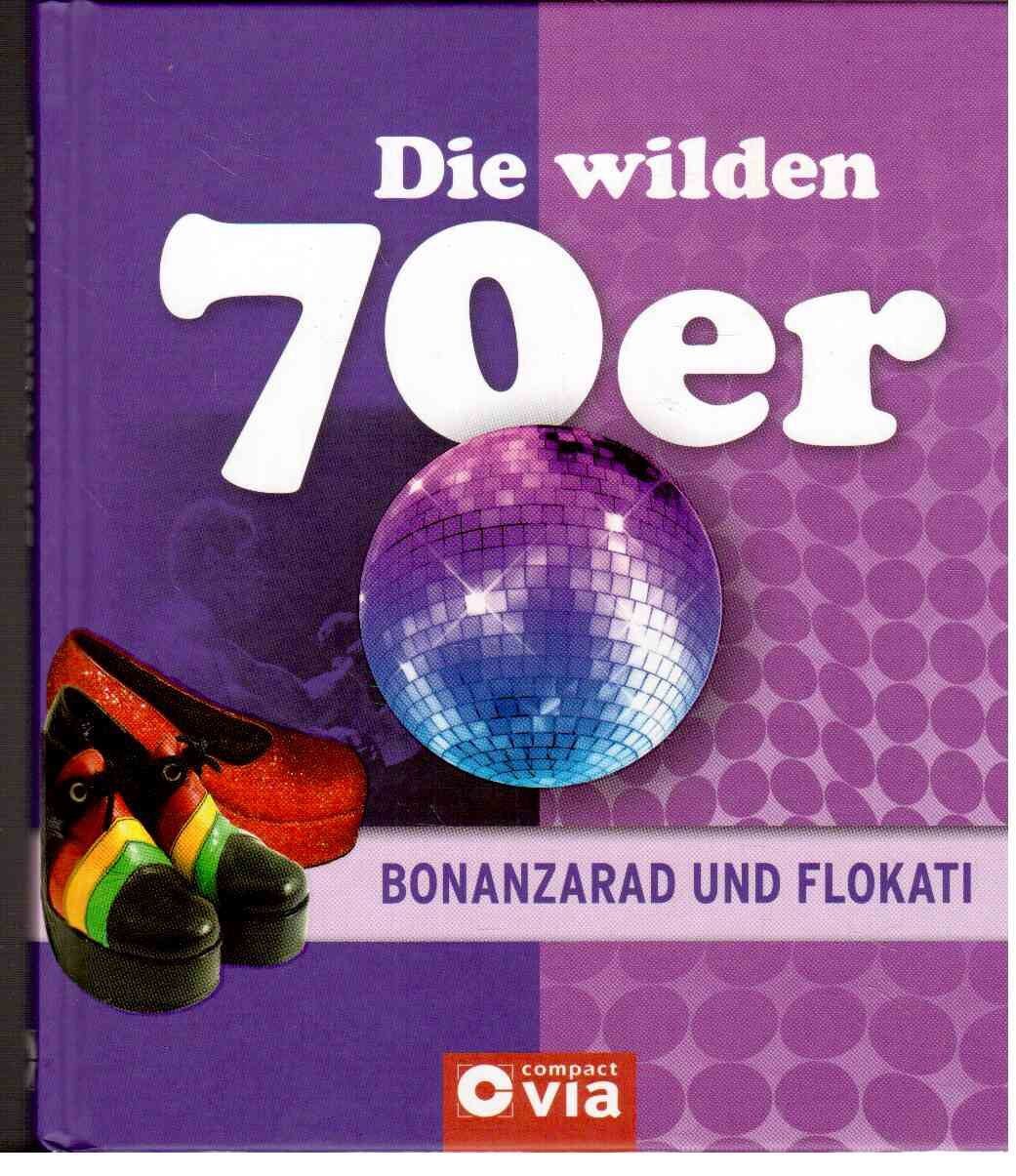 Die wilden 70er - Bonanzarad und Flokati: Alles über das Lebensgefühl der siebziger Jahre Reference Books