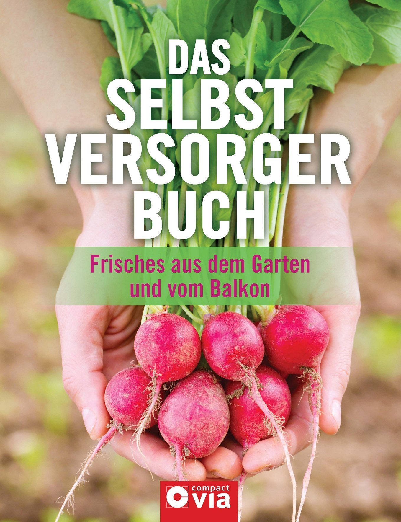 Das Selbstversorgerbuch: Frisches aus dem Garten und vom Balkon. Mit Rezepten Garden & Plants