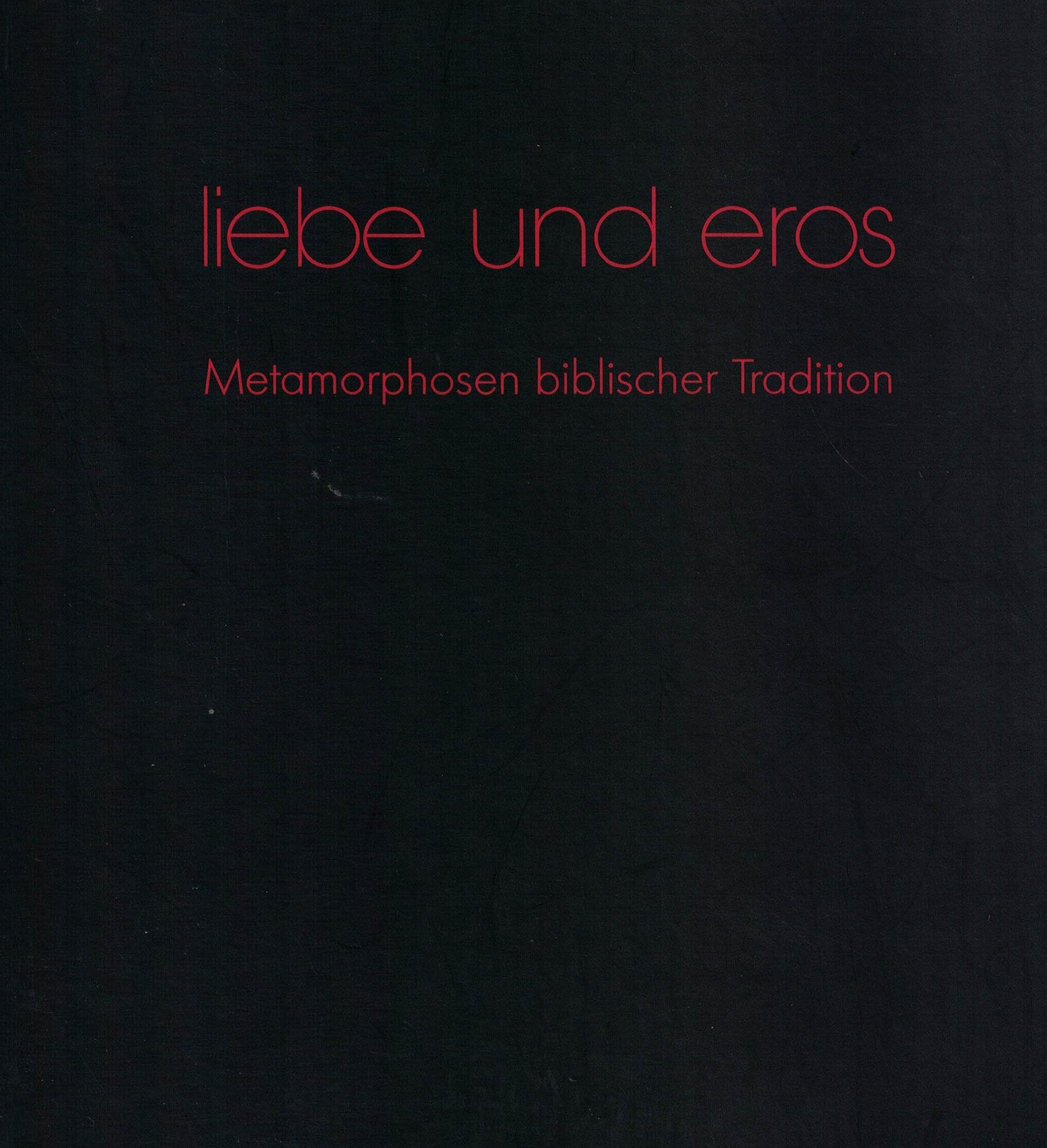 Liebe und Eros: Metamorphose biblischer Tradition, eine Ausstellung des Instituts für Kirchenbau und Kirchliche Kunst der Gegenwart, Philipps-Universität Marburg Books