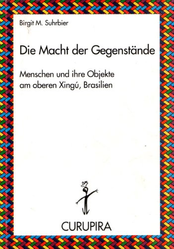 Die Macht der Gegenstände. Menschen und ihre Objekte am oberen Xingú, Brasilien. (Reihe Curupira) Books