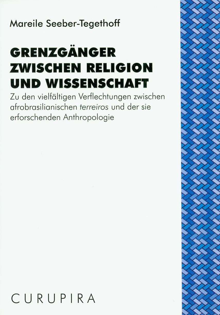 Grenzgänger zwischen Religion und Wissenschaft: Zu den vielfältigen Verflechtungen zwischen afrobrasilianischen terreiros und der sie erforschenden ... / Völkerkundliche Schriften aus Marburg) Books