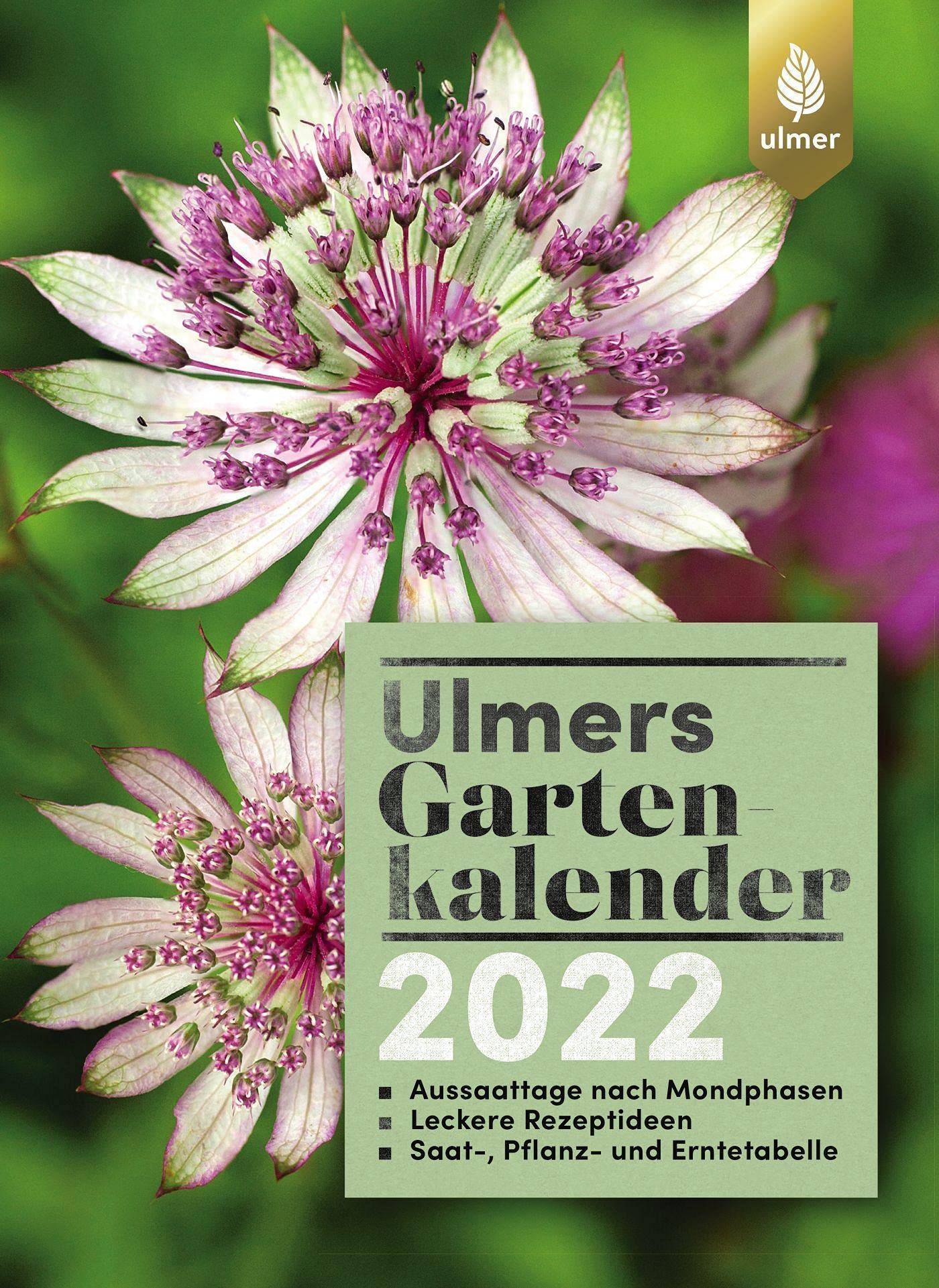 Ulmers Gartenkalender 2022: Aussaattage nach Mondphasen. Leckere Rezeptideen. Saat-, Pflanz- und Erntetabelle Garden & Plants