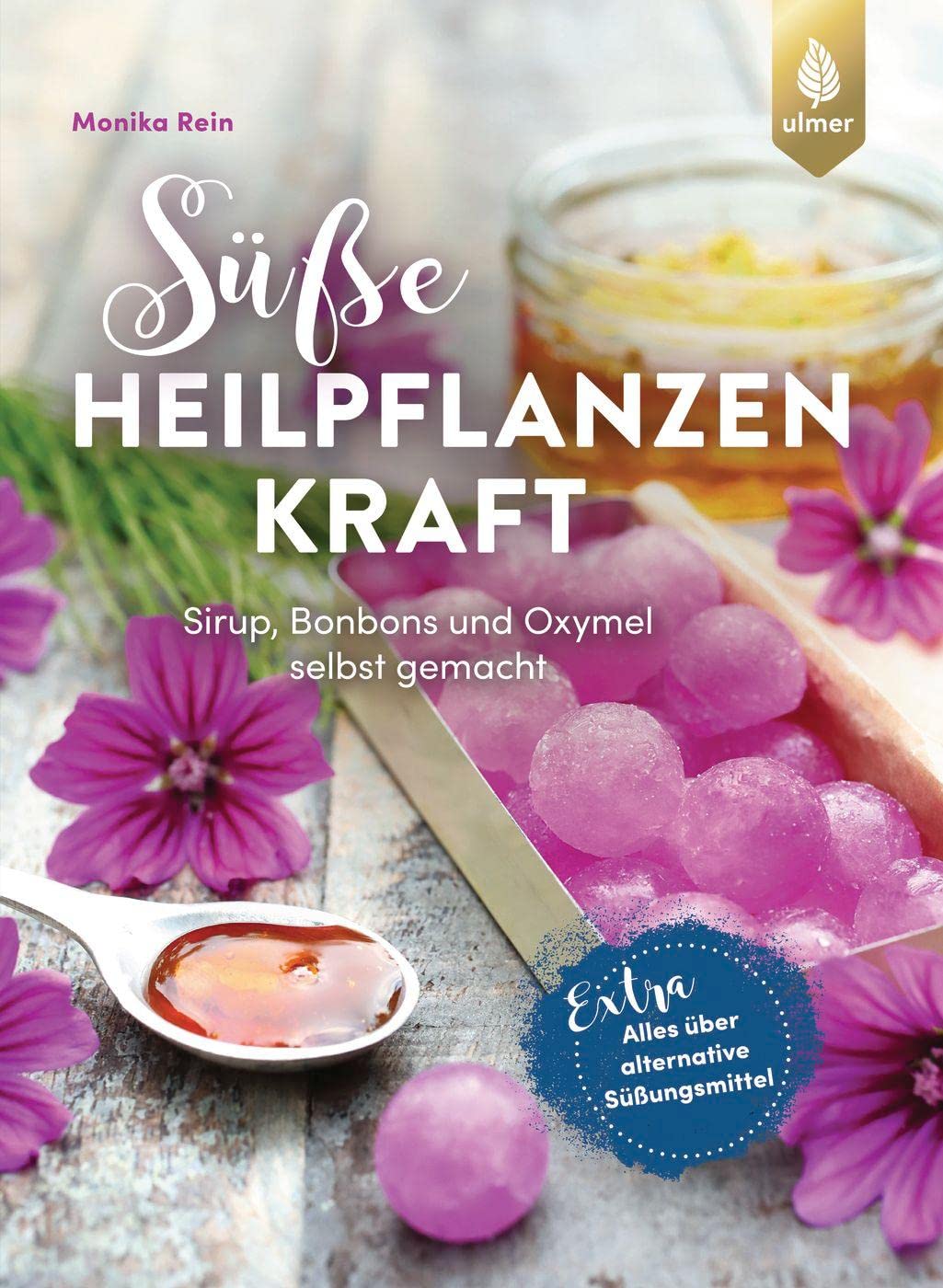 Süße Heilpflanzenkraft: Sirup, Bonbons und Oxymel selbst gemacht. Extra: Alles über alternative Süßungsmittel Medicine