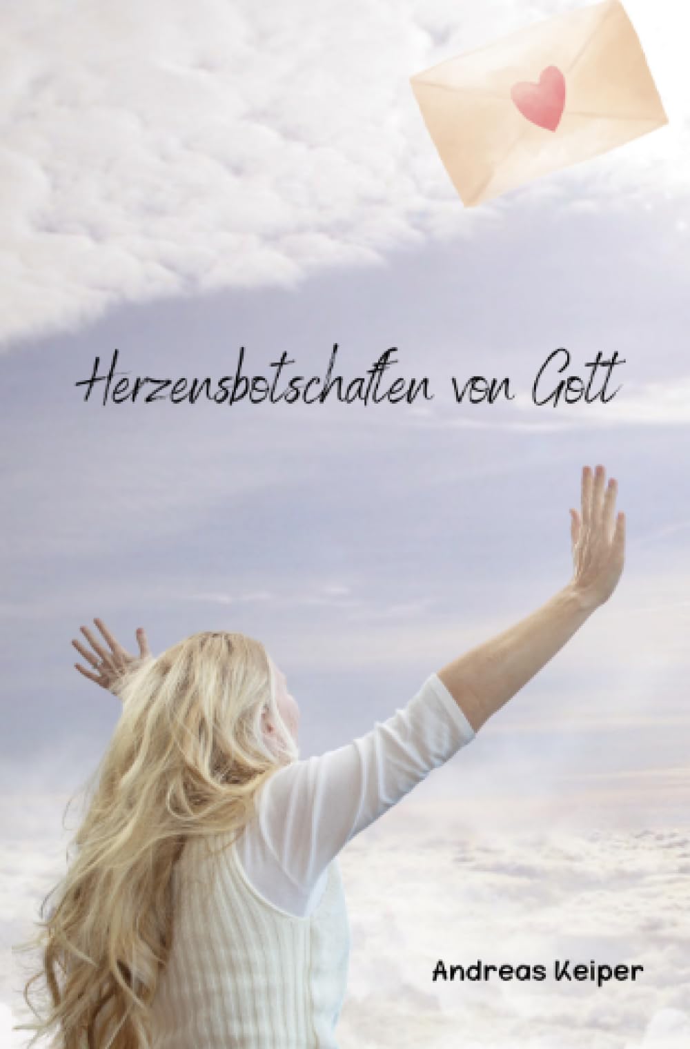 Herzensbotschaften von Gott: Lass dich von Gottes Liebe führen und entdecke, wie er dich auf deinem Lebensweg begleitet und trägt. Religion & Esotericism