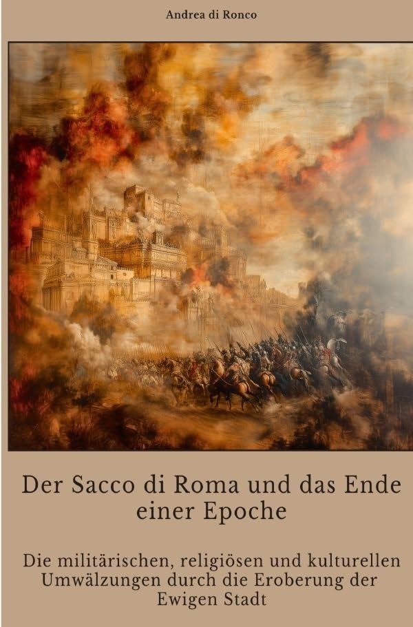 Der Sacco di Roma und das Ende einer Epoche: Die militärischen, religiösen und kulturellen Umwälzungen durch die Eroberung der Ewigen Stadt Philosophy