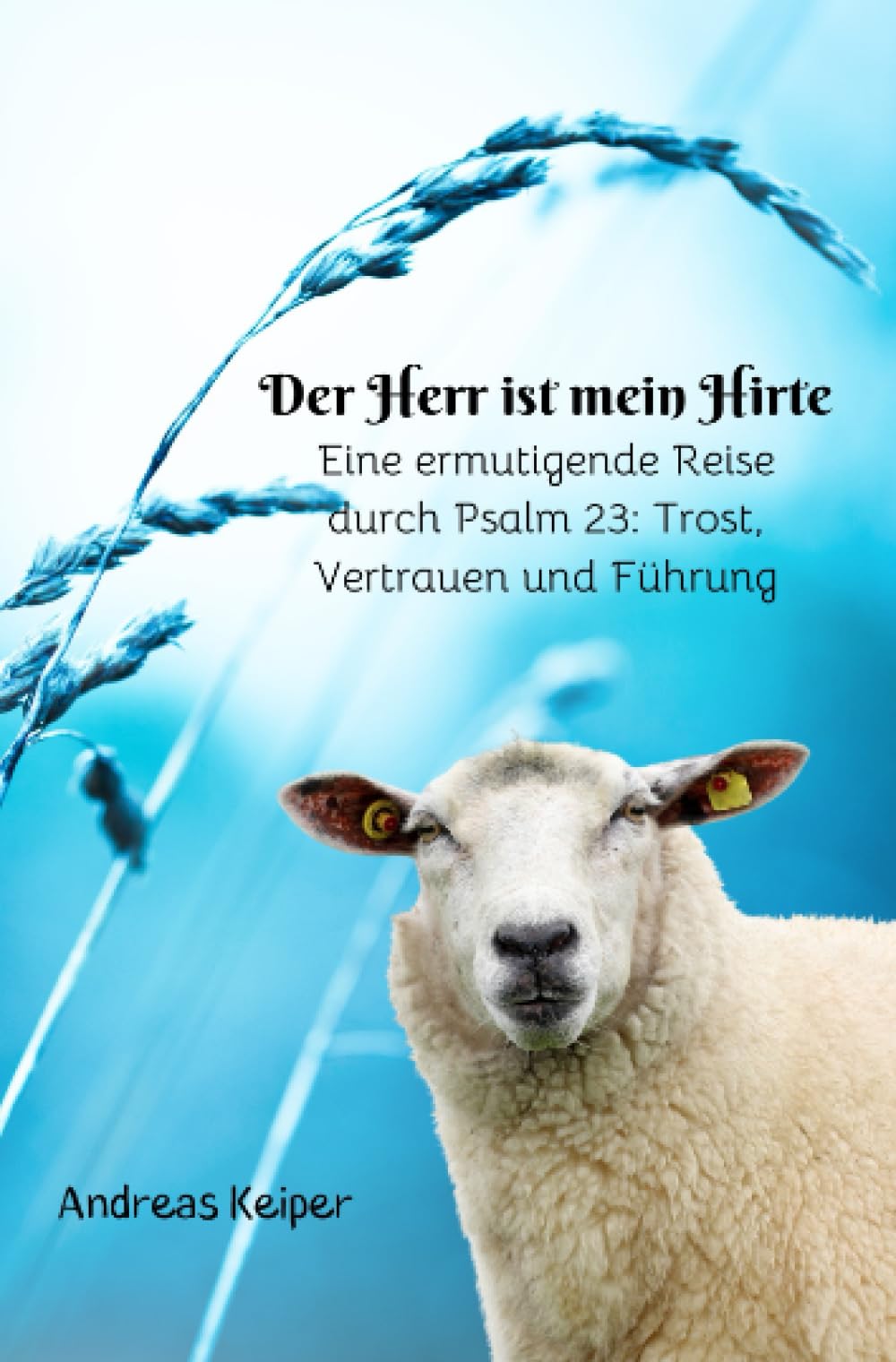 Der Herr ist mein Hirte: Eine Reise durch Psalm 23 Religion & Esotericism