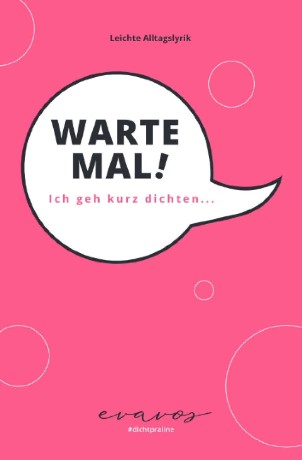 Warte Mal! Ich geh kurz dichten...: leichte Alltagslyrik Poetry