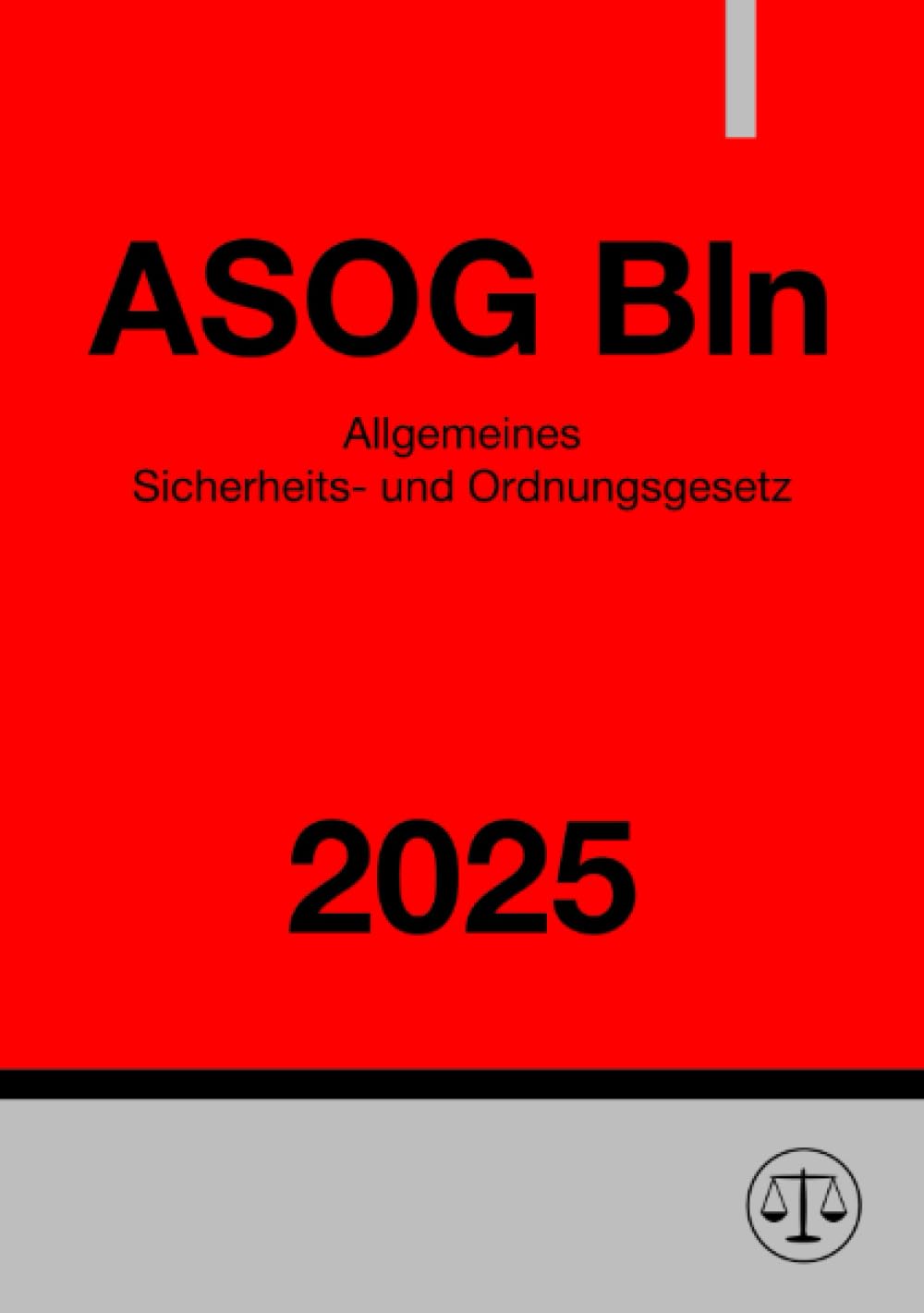 Allgemeines Sicherheits- und Ordnungsgesetz - ASOG Bln 2025: Allgemeines Gesetz zum Schutz der öffentlichen Sicherheit und Ordnung in Berlin Law