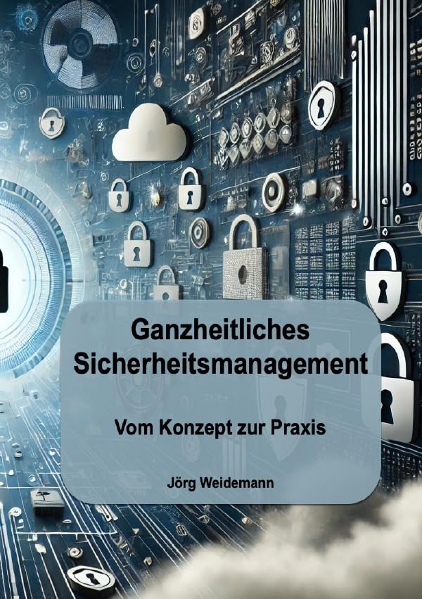 Ganzheitliches Sicherheitsmanagement: Vom Konzept zur Praxis Business, Finance & Career