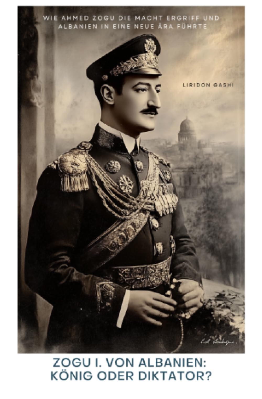 Zogu I. von Albanien: König oder Diktator?: Wie Ahmed Zogu die Macht ergriff und Albanien in eine neue Ära führte Personalities Books