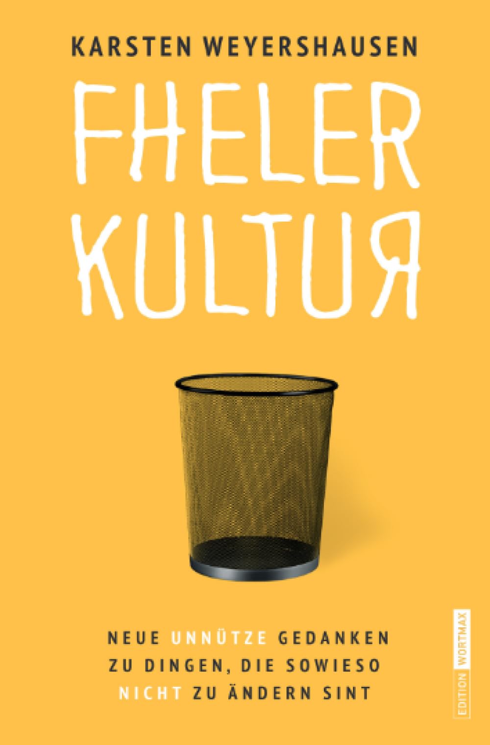 FHELERKULTUR: Neue unnütze Gedanken zu Dingen, die sowieso nicht zu ändern sind: Neue unnütze Gedanken zu Dingen, die sowieso nicht zu ändern sind Humour & Satire