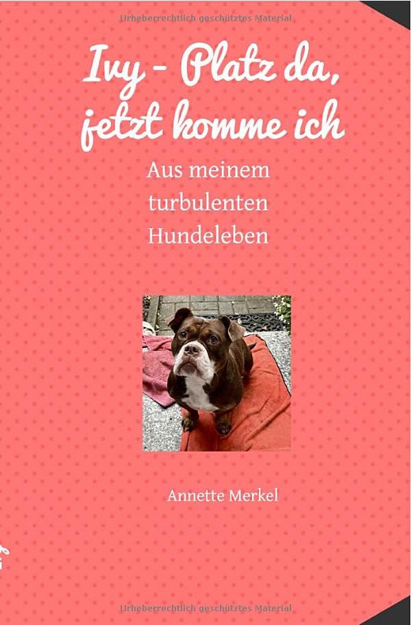 Ivy - Platz da, jetzt komme ich: Aus meinem turbulenten Hundeleben Pets