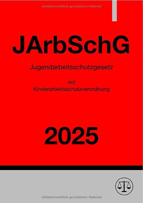 Jugendarbeitsschutzgesetz mit Kinderarbeitsschutzverordnung - JArbSchG 2025 Law