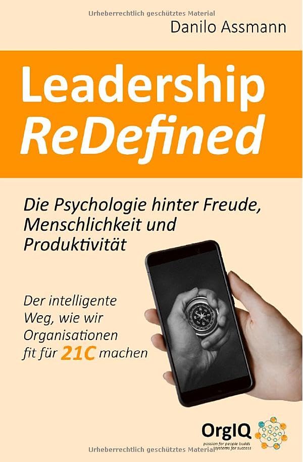 Leadership ReDefined: Die Psychologie hinter Freude, Menschlichkeit und Produktivität Der intelligente Weg, wie wir Organisationen fit für 21C machen Business, Finance & Career