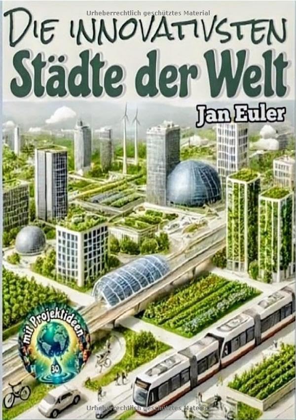 Die innovativsten Städte der Welt: 30 bahnbrechende Projekte, die zeigen, wie Städte die Zukunft gestalten können Garden & Plants