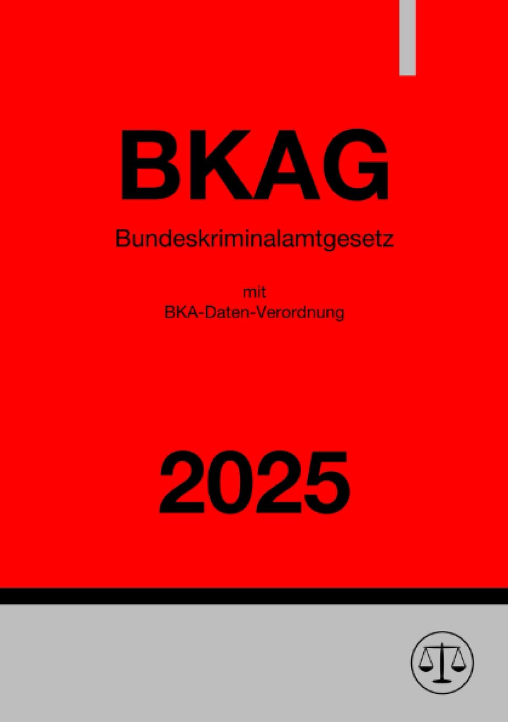 Bundeskriminalamtgesetz - BKAG 2025: mit BKA-Daten-Verordnung Law