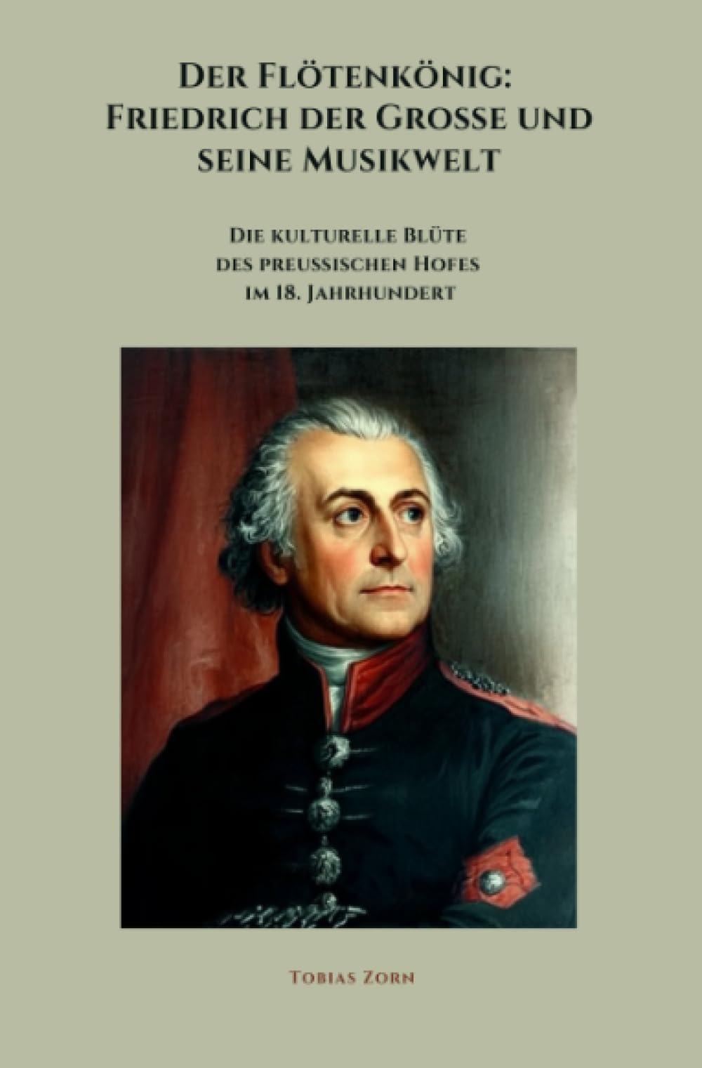 Der Flötenkönig: Friedrich der Große und seine Musikwelt: Die kulturelle Blüte des preußischen Hofes im 18. Jahrhundert Personalities Books