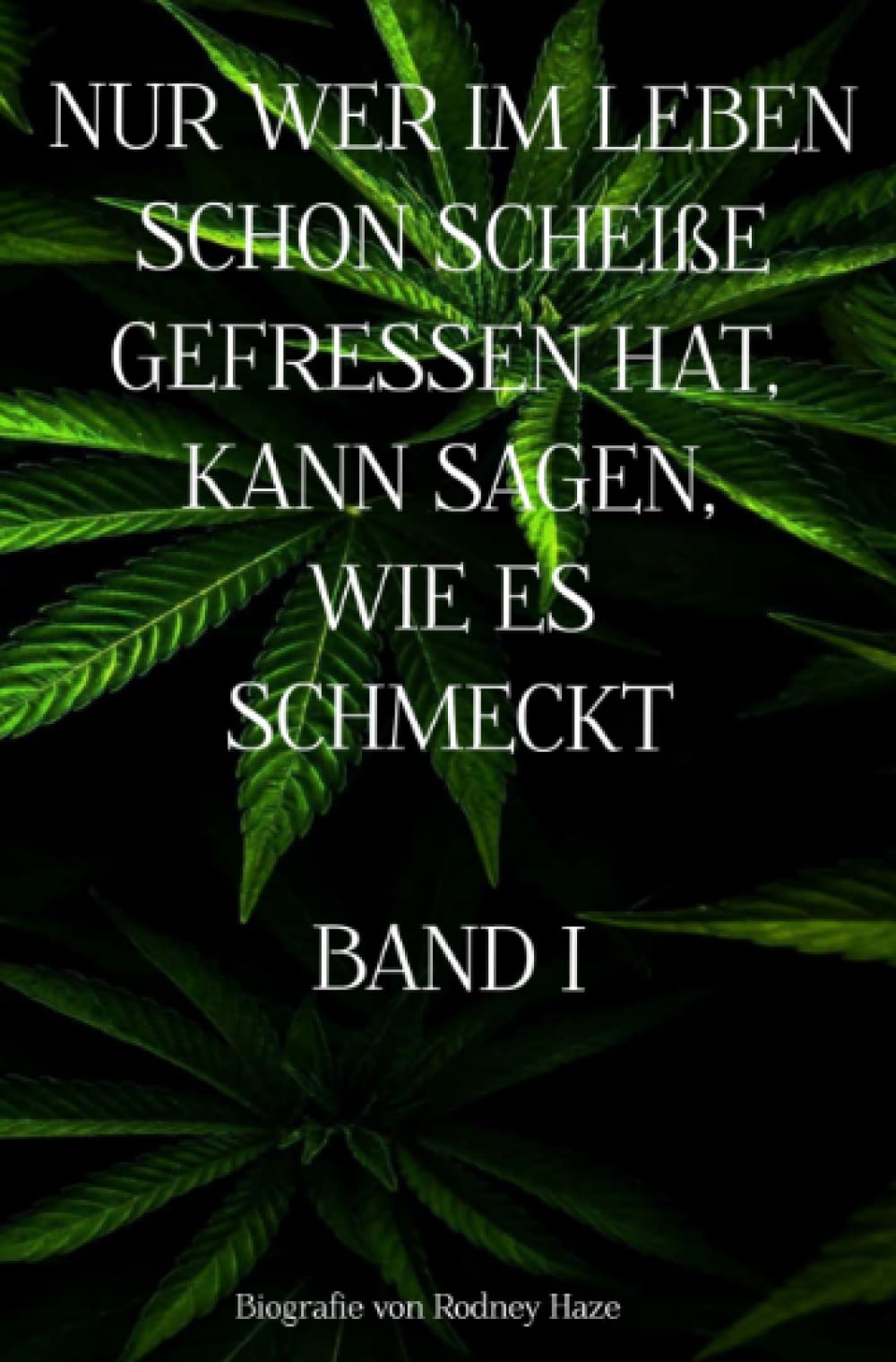 NUR WER IM LEBEN SCHON SCHEIßE GEFRESSEN HAT, KANN SAGEN, WIE ES SCHMECKT BAND 1: Biografie von Rodney Haze Personalities Books