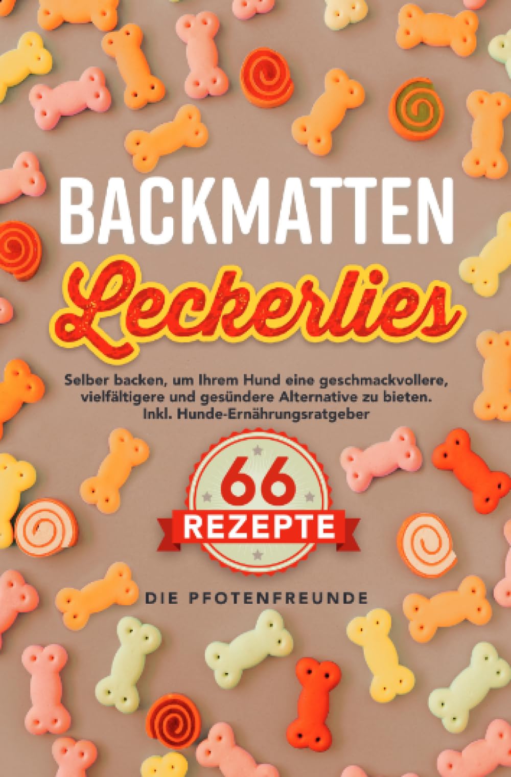 Backmatten Leckerlies: Selber backen, um Ihrem Hund eine geschmackvollere, vielfältigere und gesündere Alternative zu bieten. Inkl. Hunde-Ernährungsratgeber Living & Furnishing