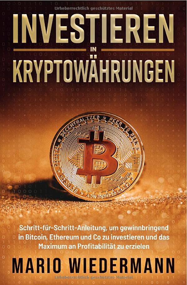 Investieren in Kryptowährungen: Schritt-für-Schritt-Anleitung, um gewinnbringend in Bitcoin, Ethereum und Co zu investieren und das Maximum an Profitabilität zu erzielen Business, Finance & Career