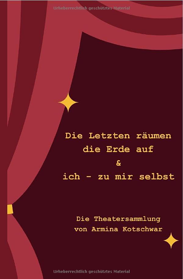 Die Letzten räumen die Erde auf & ich - zu mir selbst: Theaterstücksammlung Philosophy