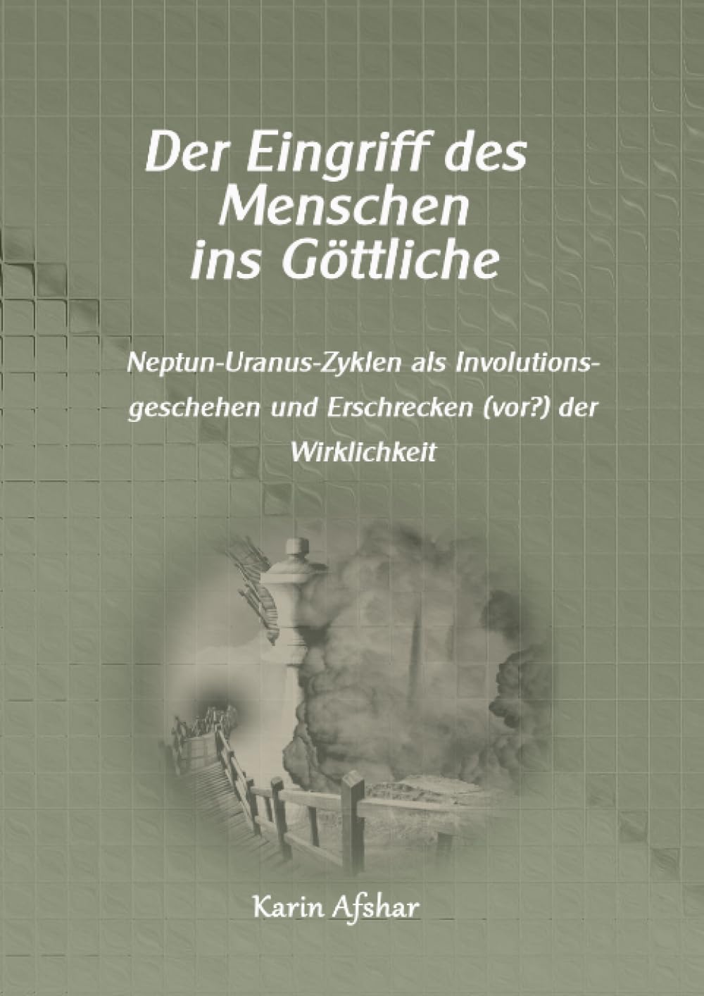 Der Eingriff des Menschen ins Göttliche: Neptun-Uranus-Zyklen als Involutionsgeschehen und Erschrecken (vor?) der Wirklichkeit (Die graue Reihe) Philosophy