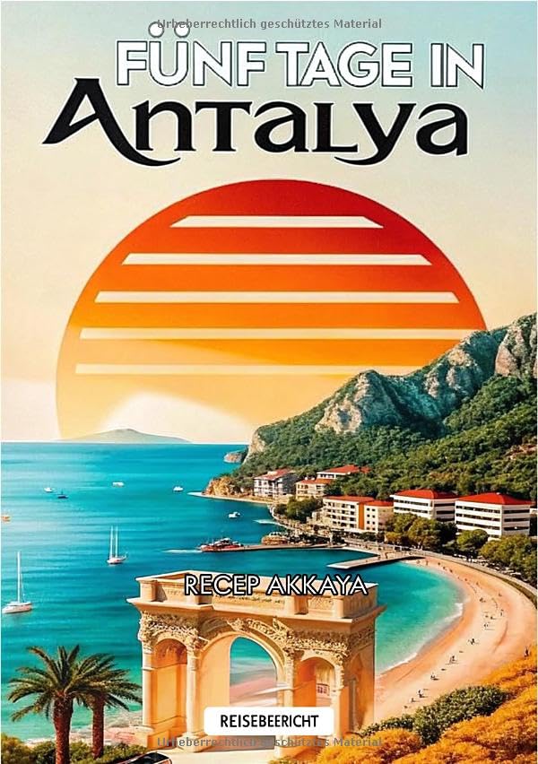 Fünf Tage in Antalya: Reisebericht/Reisejournal Leisure, Home & Garden