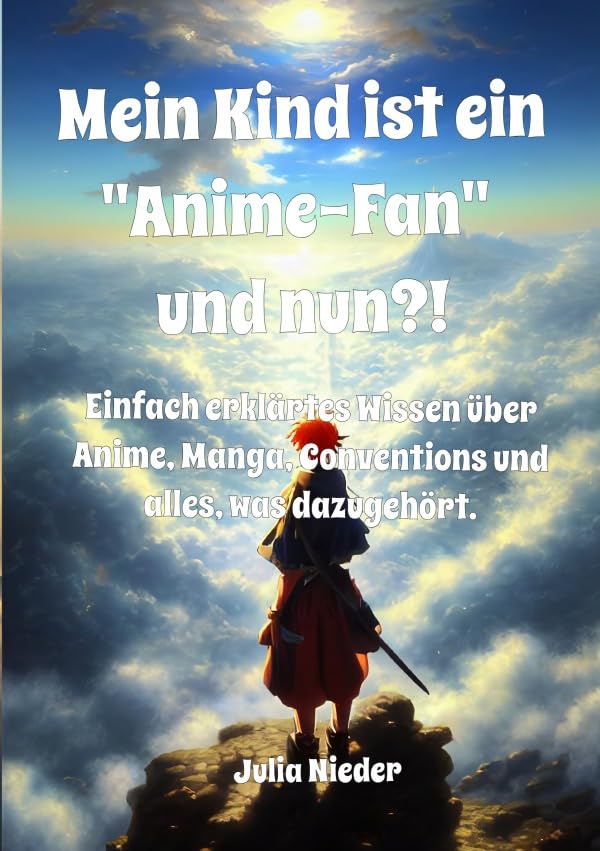 Mein Kind ist ein "Anime-Fan" und nun?!: Einfach erklärtes Wissen über Anime, Manga, Conventions und alles, was dazugehört. Manga