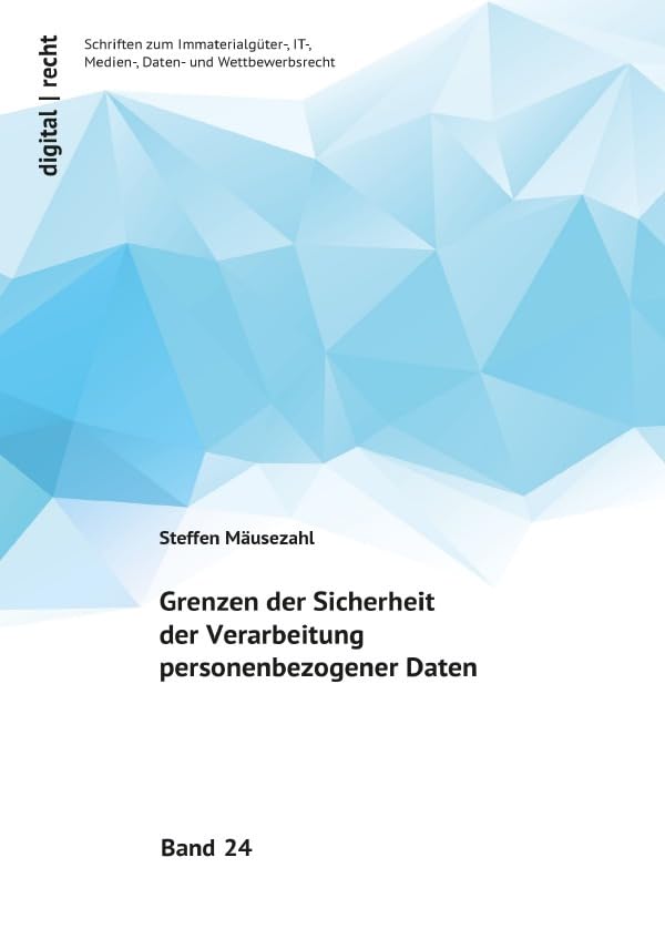 digital | recht – Schriften zum Immaterialgüter-, IT-, Medien-, Daten-... / Grenzen der Sicherheit der Verarbeitung personenbezogener Daten (digital | ... IT-, Medien-, Daten- und Wettbewerbsrecht) Law