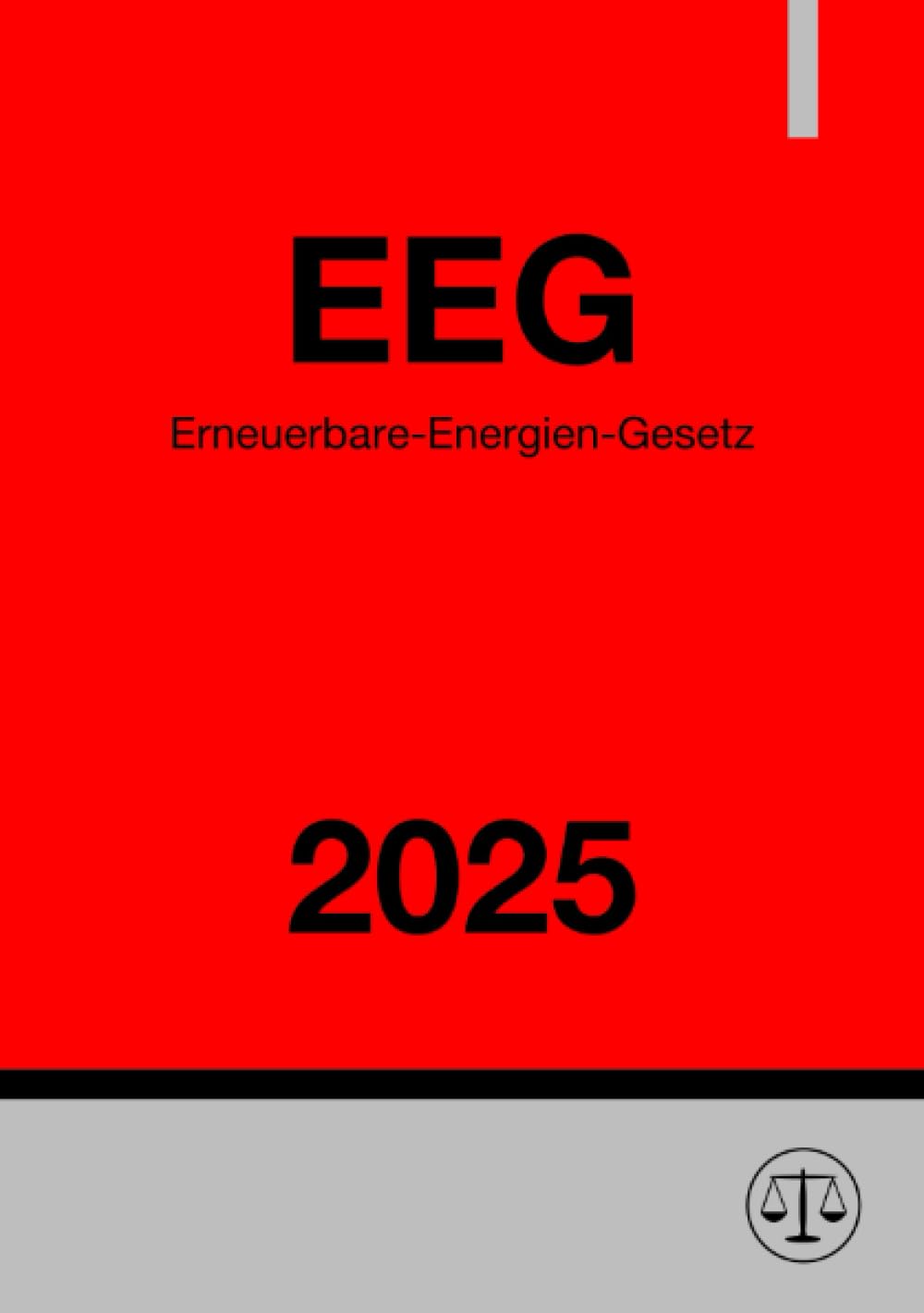 Erneuerbare-Energien-Gesetz - EEG 2025: Gesetz für den Ausbau erneuerbarer Energien Law