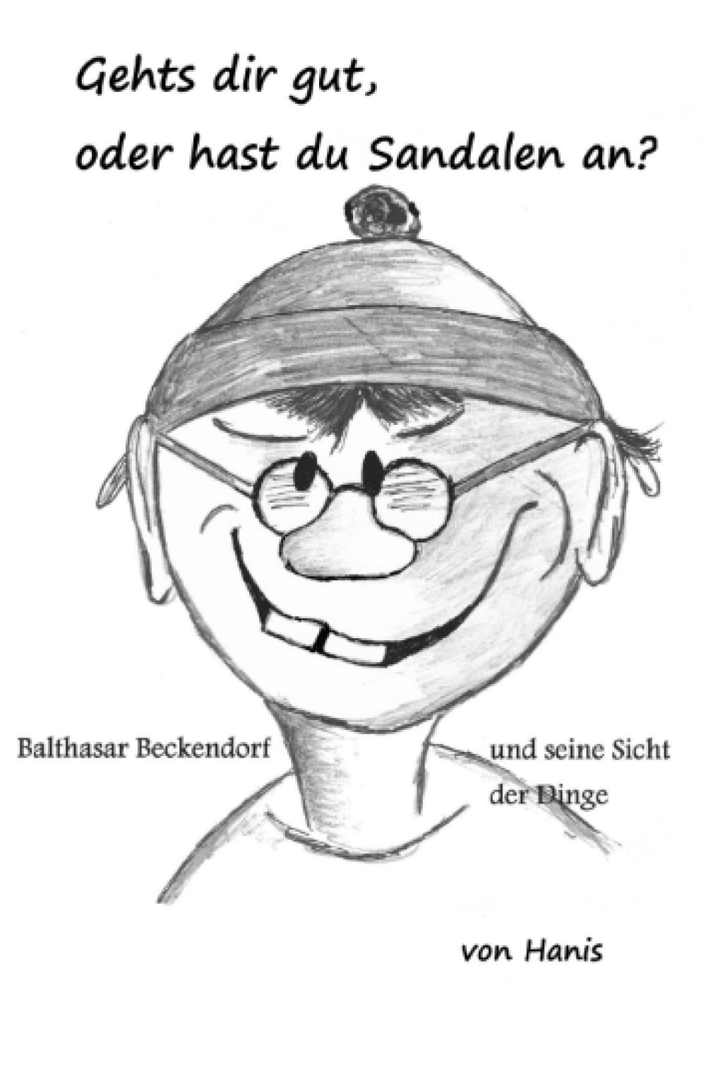Geht´s dir gut, oder hast du Sandalen an: Balthasar Beckendorf und seine Sicht der Dinge Leisure, Home & Garden