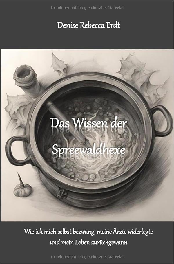 Das Wissen der Spreewaldhexe: Wie ich mich selbst bezwang, meine Ärzte widerlegte und mein Leben zurückgewann Personalities Books