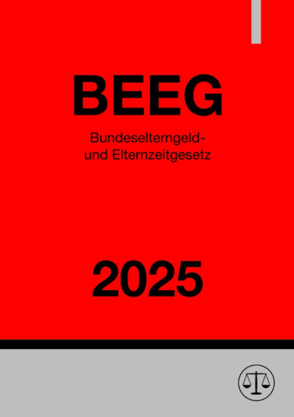 Bundeselterngeld- und Elternzeitgesetz - BEEG 2025: Gesetz zum Elterngeld und zur Elternzeit Law