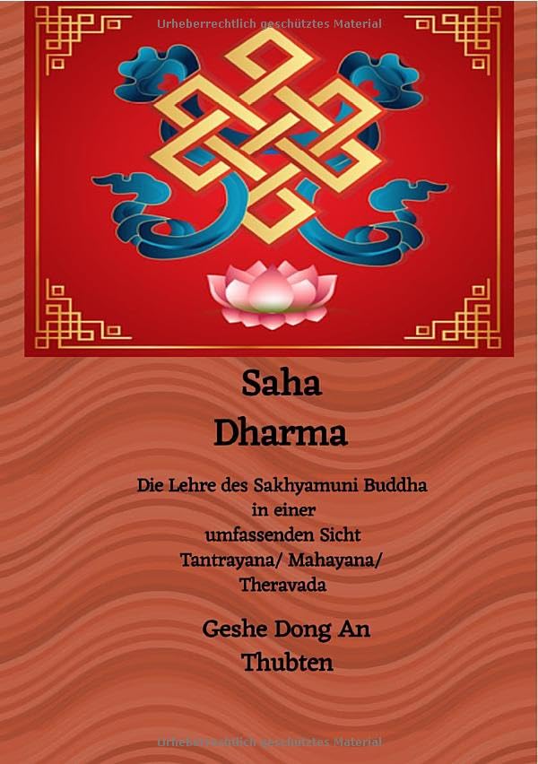 Saha Dharma: Die Lehre des Sakhyamuni Buddha in einer umfassenden Sicht Tantrayana/ Mahayana/ Theravada Philosophy