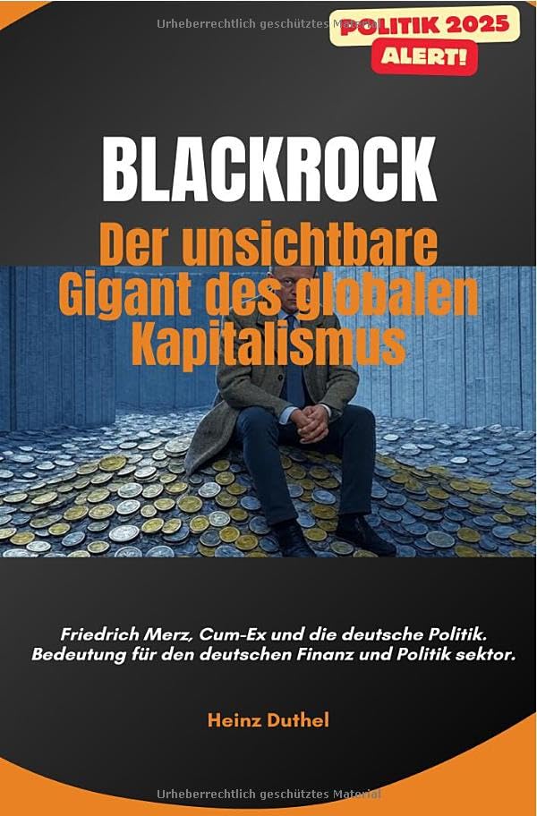 „BlackRock: Der unsichtbare Gigant des globalen Kapitalismus“: Friedrich Merz, Cum-Ex und die deutsche Politik. Bedeutung für den deutschen Finanzsektor. Business, Finance & Career