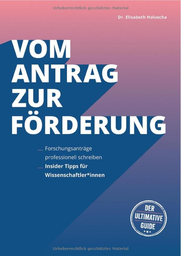 Vom Antrag zur Förderung: Forschungsanträge professionell schreiben. Insider Tipps für Wissenschaftler*innen Business & Technology