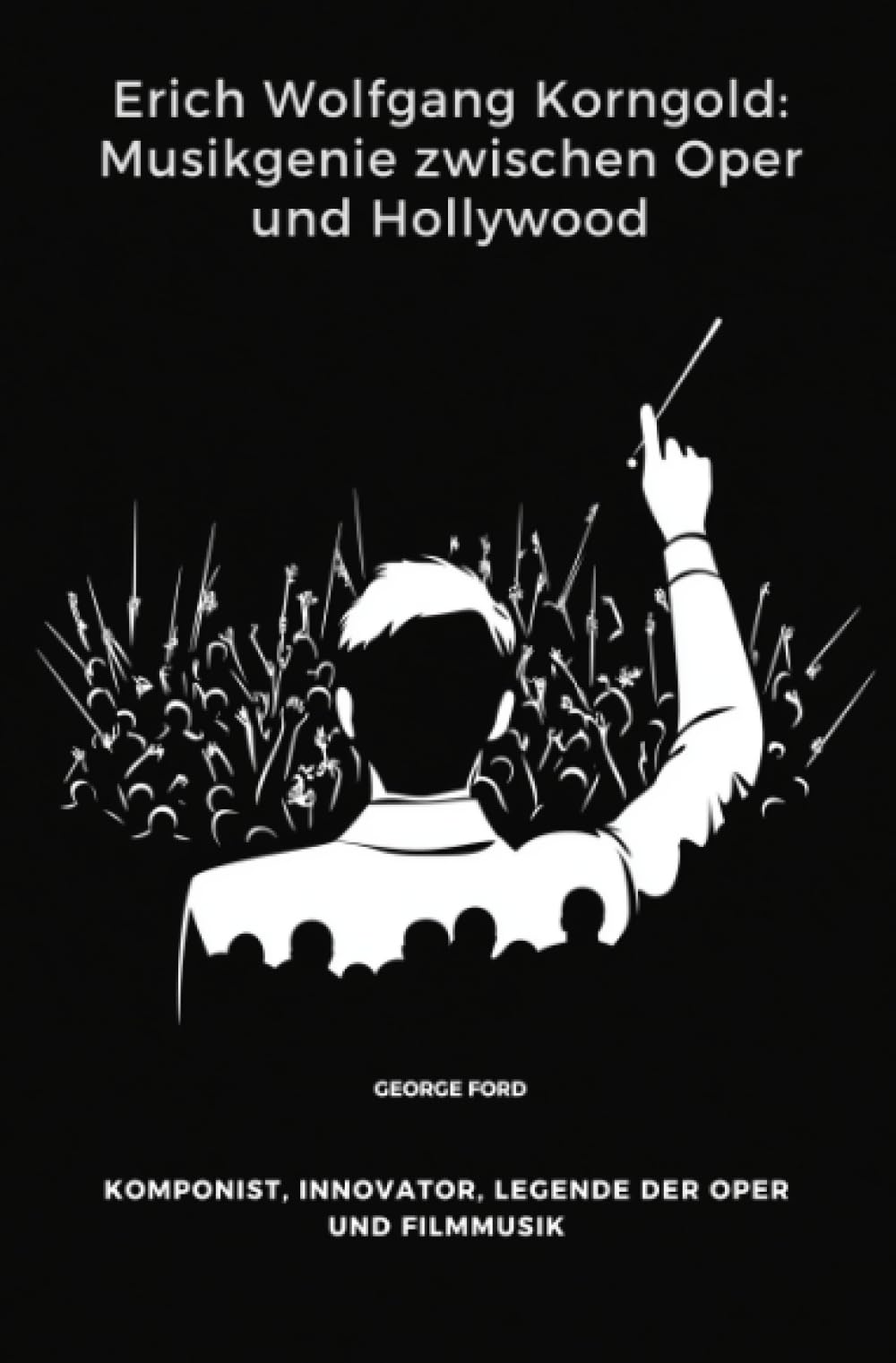 Erich Wolfgang Korngold: Musikgenie zwischen Oper und Hollywood: Komponist, Innovator, Legende der Oper und Filmmusik: Komponist, Innovator, Legende der Oper und Filmmusik.DE Personalities Books