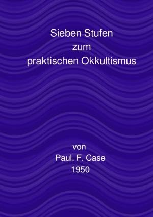 Ein Kurs zur Erreichung des Großen Werks / Sieben Stufen: zum praktischen Okkultismus Philosophy