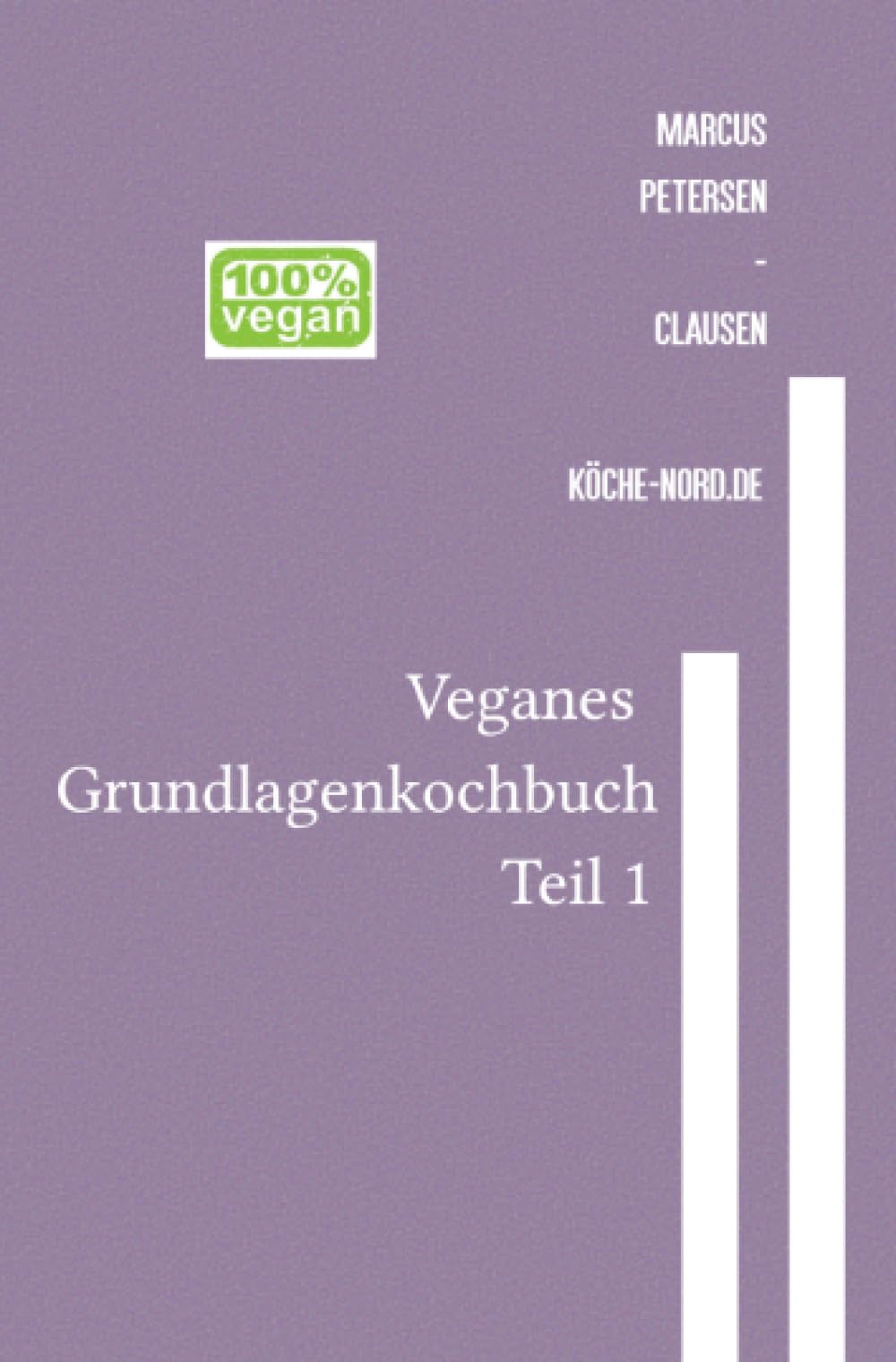 Veganes Grundlagen - Kochbuch – Teil 1: Einfach, gesund, nachhaltig: Ihr Einstieg in die vegane Küche mit einfachen Rezepten und wertvollen Tipps Business, Finance & Career
