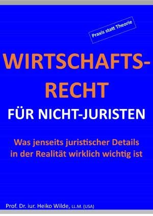 Wirtschaftsrecht für Nicht-Juristen: Was jenseits juristischer Details in der Realität wirklich wichtig ist.DE Books