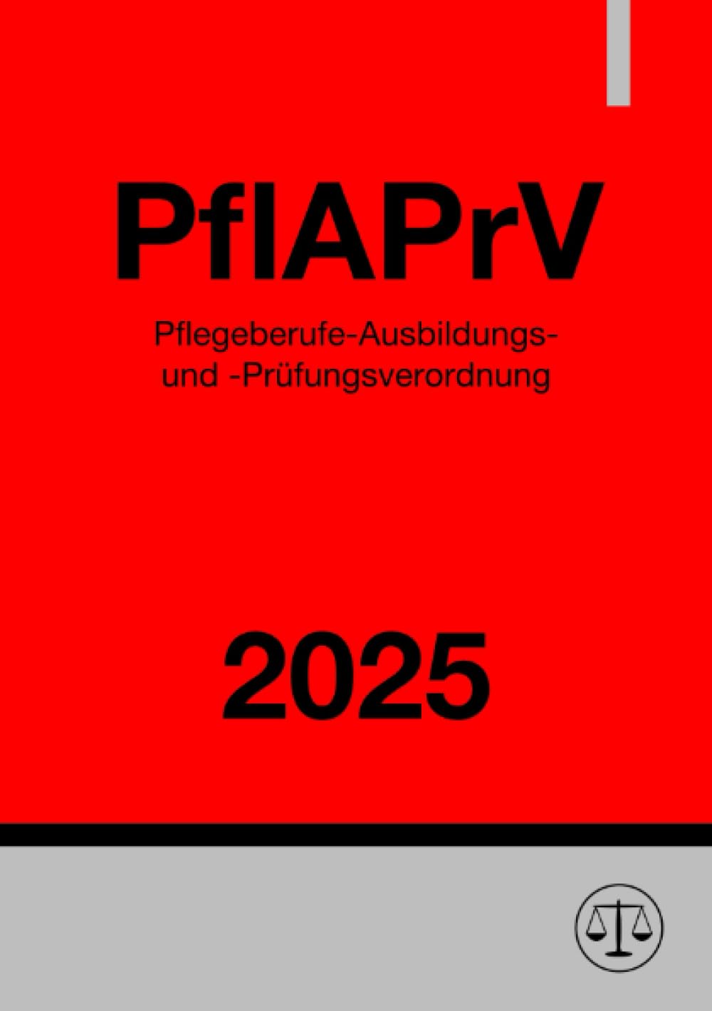 Pflegeberufe-Ausbildungs- und -Prüfungsverordnung - PflAPrV 2025: Ausbildungs- und Prüfungsverordnung für die Pflegeberufe Medicine