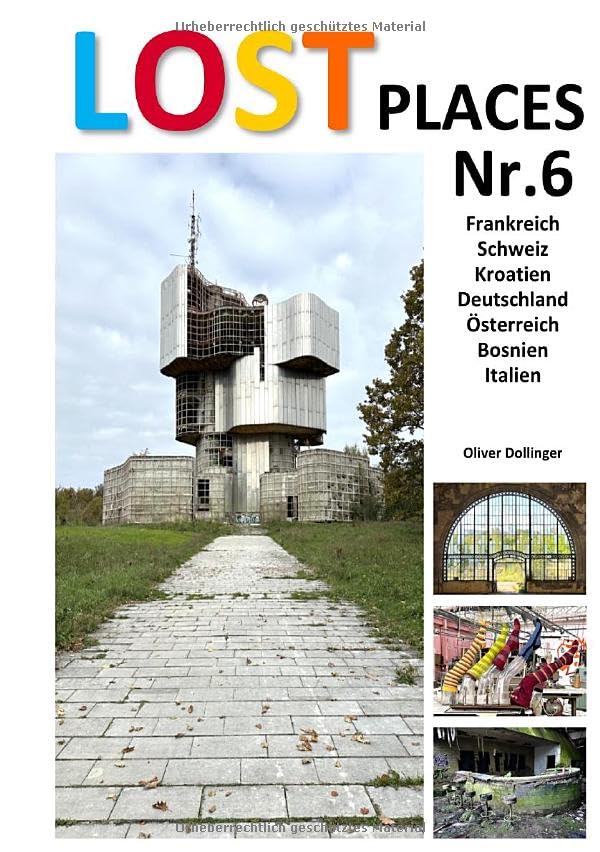 Lost Places / Lost Places Nr.6: aus Frankreich, Schweiz, Kroatien, Deutschland, Österreich, Bosnien und Italien Photography