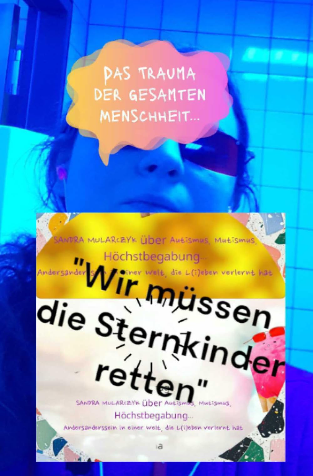Wir müssen die Sternkinder retten: Sandra Mularczyk über Autismus, Mutismus und Höchstbegabung. Andersanderssein in einer Welt, die l(i)eben verlernt hat Poetry