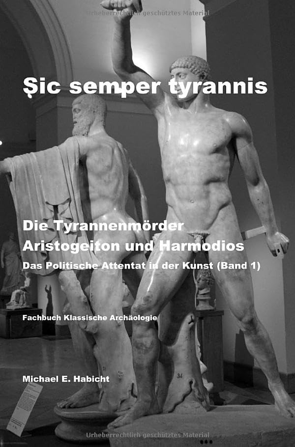 Sic semper tyrannis / Die Tyrannenmörder Aristogeiton und Harmodios: Das Politische Attentat in der Kunst (Band 1) Medicine