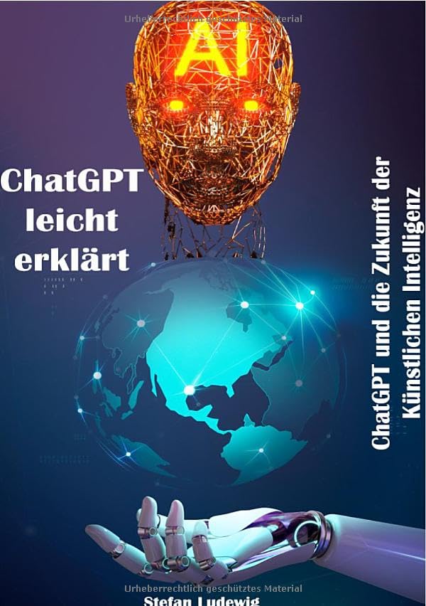 ChatGPT leicht erklärt I ChatGPT und die Zukunft der Künstlichen Intelligenz: AI und KI, die Zukunft der heutigen Generation Computer Science
