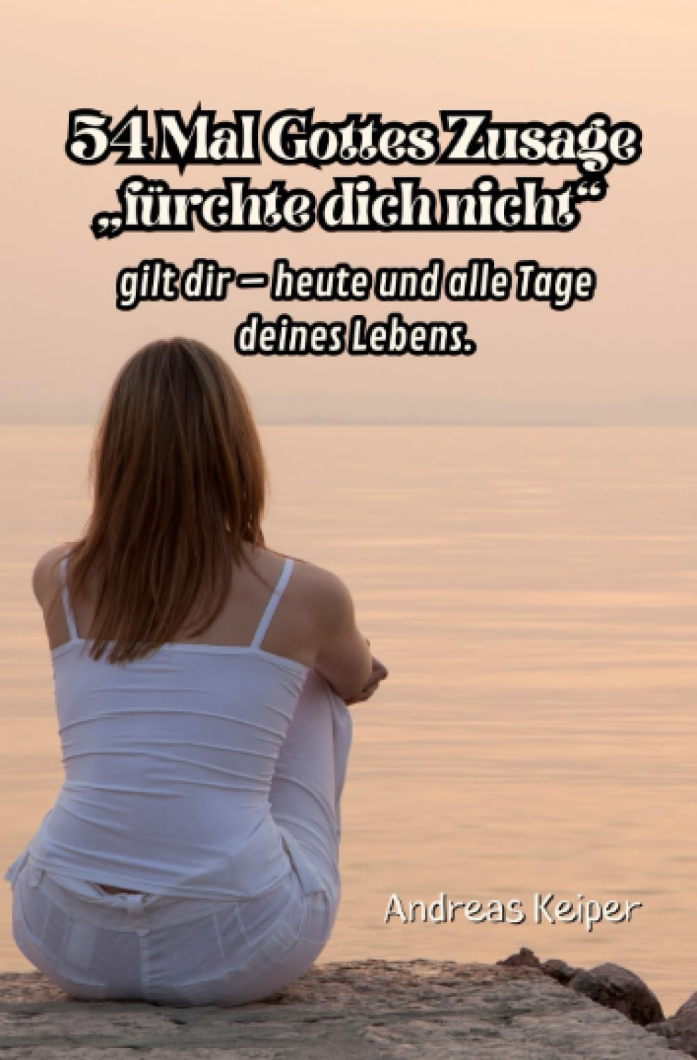 54 Mal Gottes Zusage „fürchte dich nicht“: Gilt dir – heute und alle Tage deines Lebens. Learning & Reference
