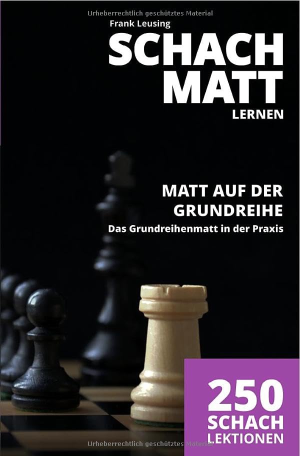 Schachmatt lernen, Matt auf der Grundreihe: Das Grundreihenmatt in der Praxis, 250 Schachlektionen Leisure & Fun