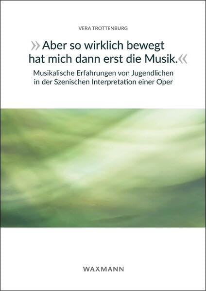 "Aber so wirklich bewegt hat mich dann erst die Musik." Musikalische Erfahrungen von Jugendlichen in der Szenischen Interpretation einer Oper Arts & Music