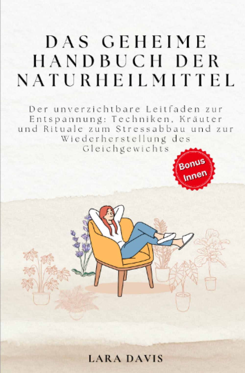Das geheime Handbuch der Naturheilmittel: Der unverzichtbare Leitfaden zur Entspannung: Techniken, Kräuter und Rituale zum Stressabbau und zur Wiederherstellung des Gleichgewichts Health, Nutrition & Fitness